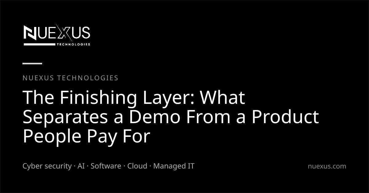The Finishing Layer: What Separates a Demo From a Product People Pay For